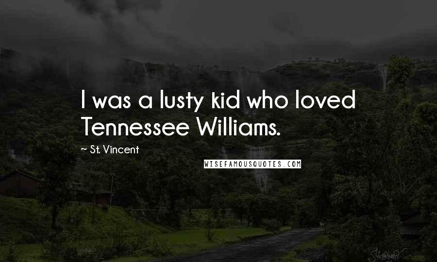 St. Vincent quotes: I was a lusty kid who loved Tennessee Williams.