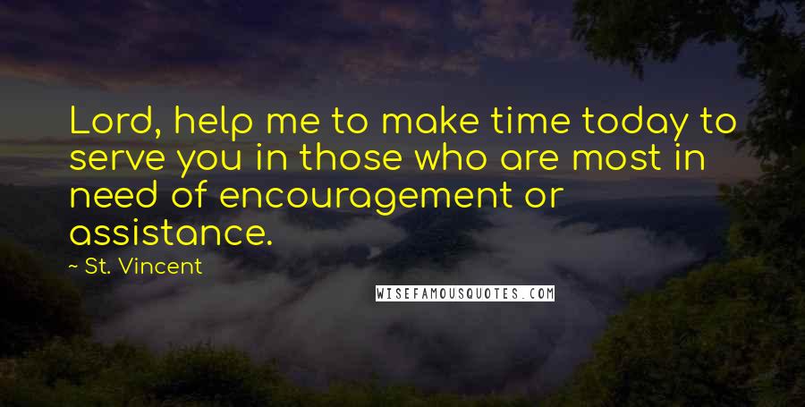 St. Vincent quotes: Lord, help me to make time today to serve you in those who are most in need of encouragement or assistance.