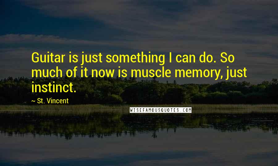 St. Vincent quotes: Guitar is just something I can do. So much of it now is muscle memory, just instinct.