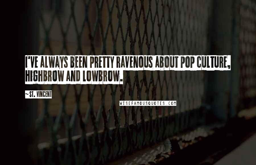 St. Vincent quotes: I've always been pretty ravenous about pop culture, highbrow and lowbrow.