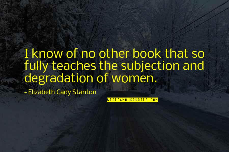 St743s Quotes By Elizabeth Cady Stanton: I know of no other book that so