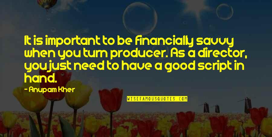 St7735 Quotes By Anupam Kher: It is important to be financially savvy when St7735 Quotes By Anupam Kher: It is important to be financially savvy when
