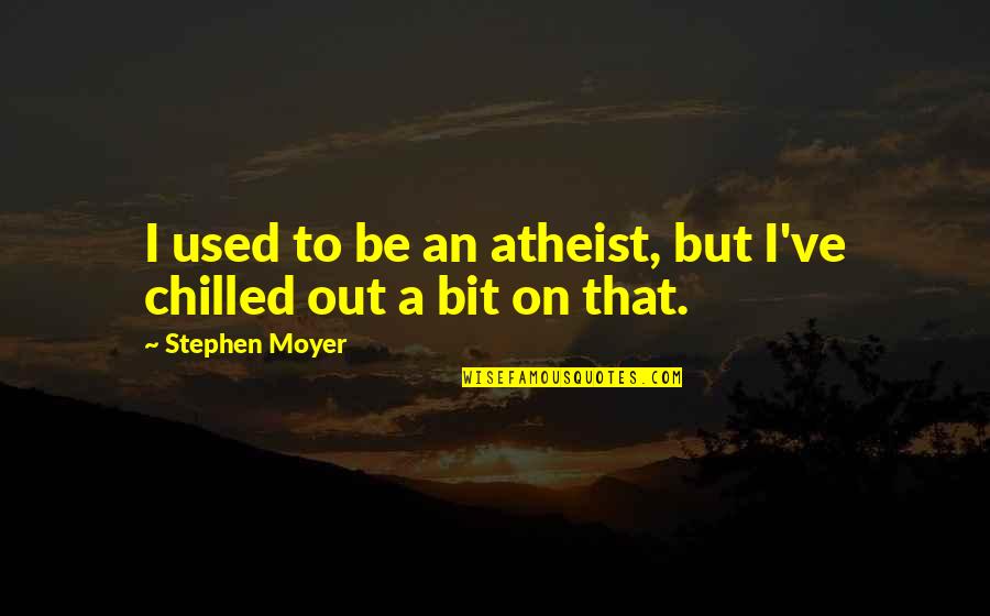 St7735 Quotes By Stephen Moyer: I used to be an atheist, but I've St7735 Quotes By Stephen Moyer: I used to be an atheist, but I've