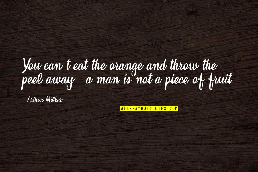 Sta Ana Quotes By Arthur Miller: You can't eat the orange and throw the