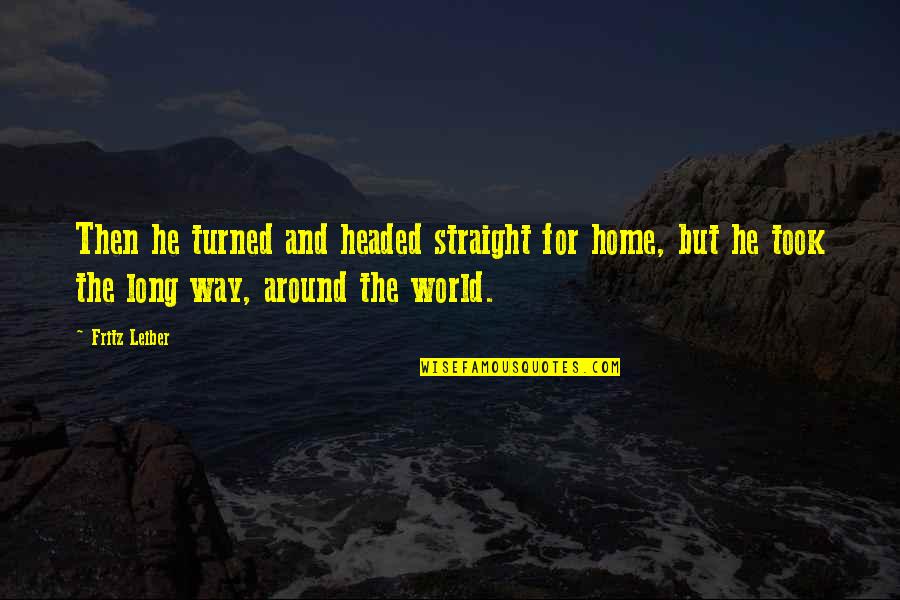Sta Rite Quotes By Fritz Leiber: Then he turned and headed straight for home,