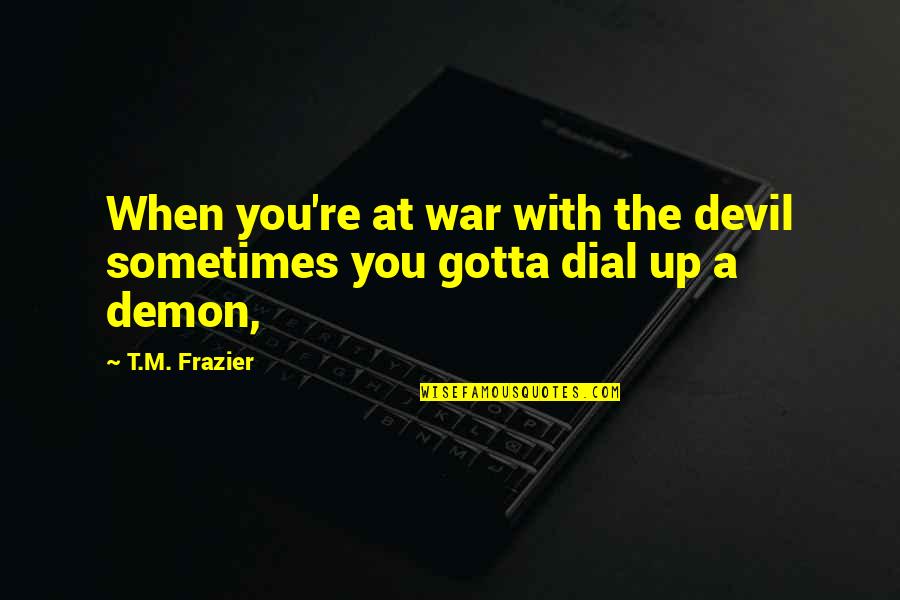 Staab Funeral Home Quotes By T.M. Frazier: When you're at war with the devil sometimes