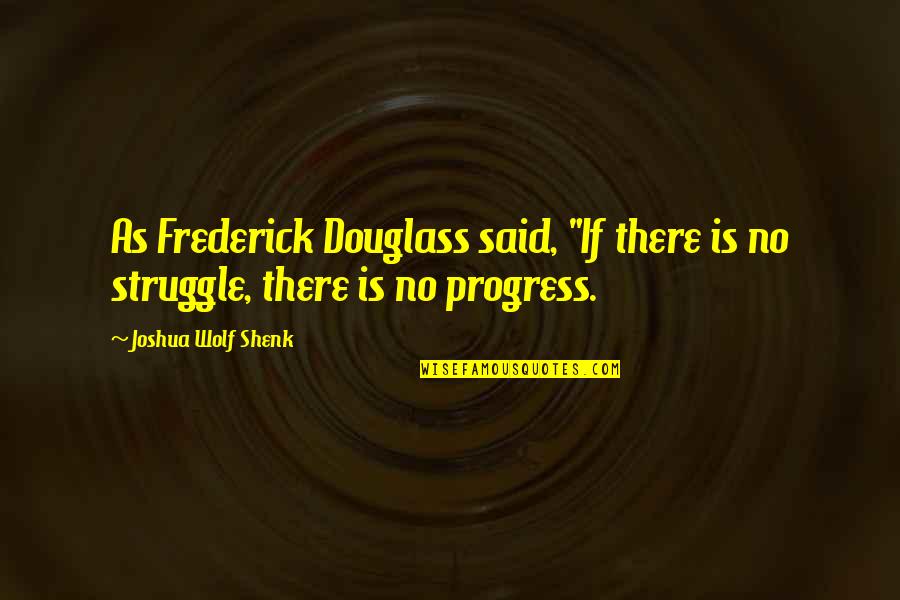 Staad Pro Quotes By Joshua Wolf Shenk: As Frederick Douglass said, "If there is no Staad Pro Quotes By Joshua Wolf Shenk: As Frederick Douglass said, "If there is no