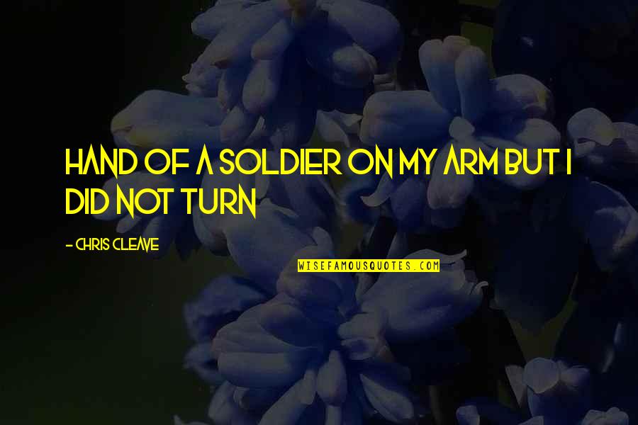 Staadecker Newport Quotes By Chris Cleave: hand of a soldier on my arm but Staadecker Newport Quotes By Chris Cleave: hand of a soldier on my arm but