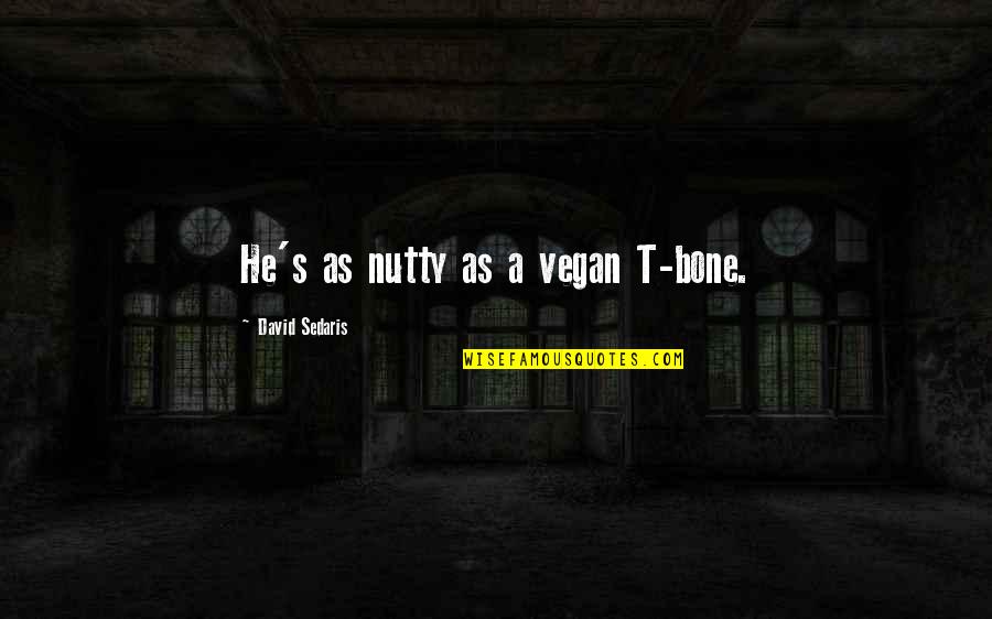 Staadecker Newport Quotes By David Sedaris: He's as nutty as a vegan T-bone. Staadecker Newport Quotes By David Sedaris: He's as nutty as a vegan T-bone.