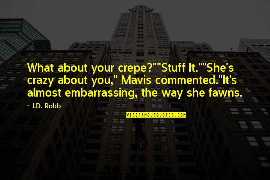 Staadecker Newport Quotes By J.D. Robb: What about your crepe?""Stuff It.""She's crazy about you," Staadecker Newport Quotes By J.D. Robb: What about your crepe?""Stuff It.""She's crazy about you,"