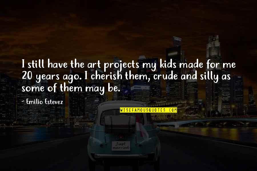 Staatstheater Cottbus Quotes By Emilio Estevez: I still have the art projects my kids Staatstheater Cottbus Quotes By Emilio Estevez: I still have the art projects my kids