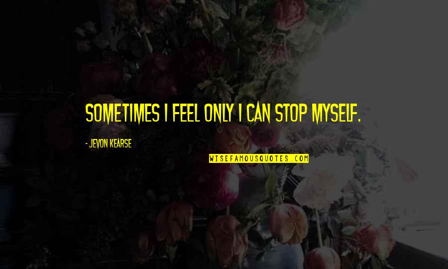 Stab Back Friends Quotes By Jevon Kearse: Sometimes I feel only I can stop myself.