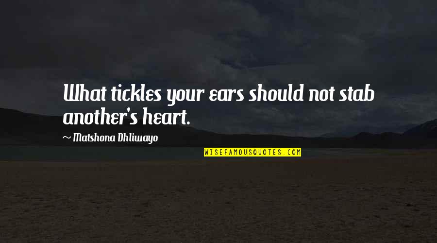 Stab My Heart Quotes By Matshona Dhliwayo: What tickles your ears should not stab another's