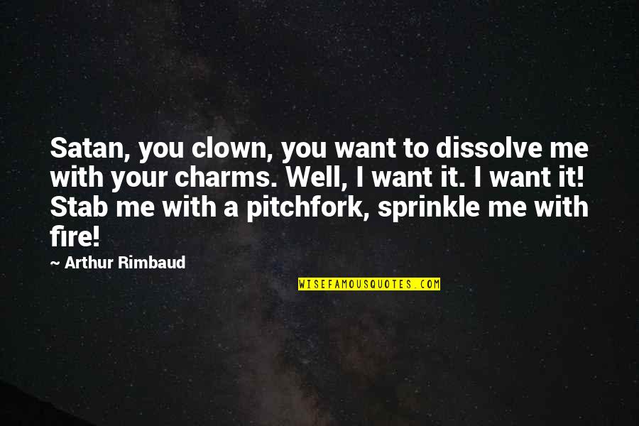 Stab Quotes By Arthur Rimbaud: Satan, you clown, you want to dissolve me