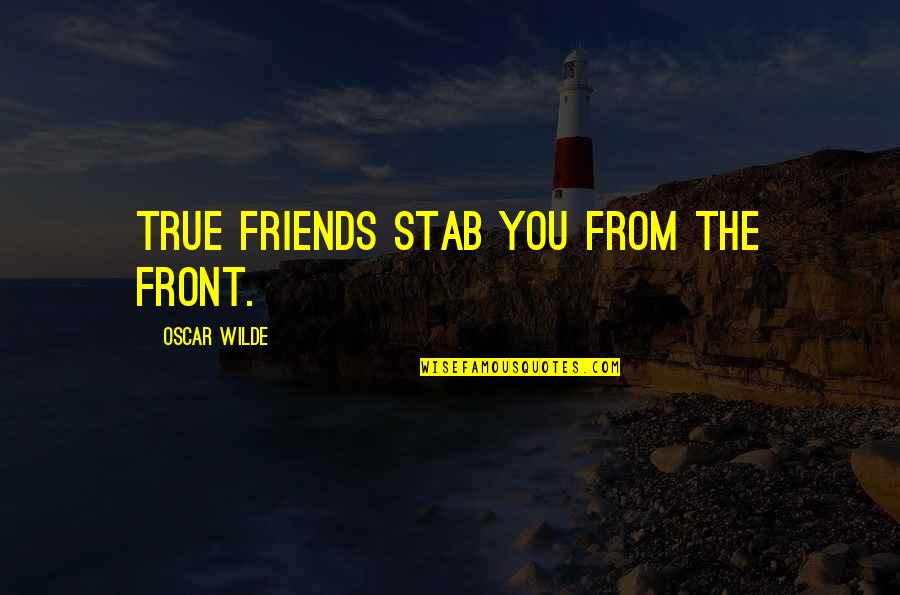 Stab Quotes By Oscar Wilde: True friends stab you from the front.