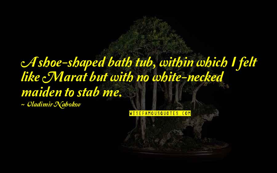 Stab Quotes By Vladimir Nabokov: A shoe-shaped bath tub, within which I felt