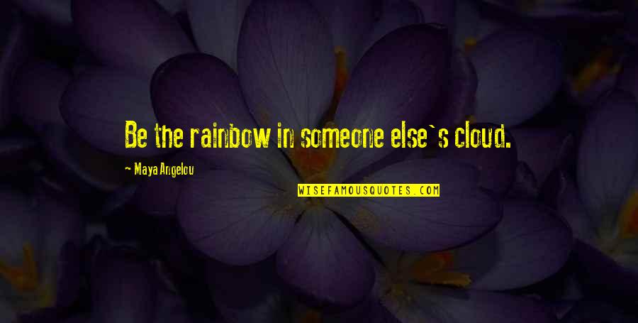 Stabbed From Behind Quotes By Maya Angelou: Be the rainbow in someone else's cloud.