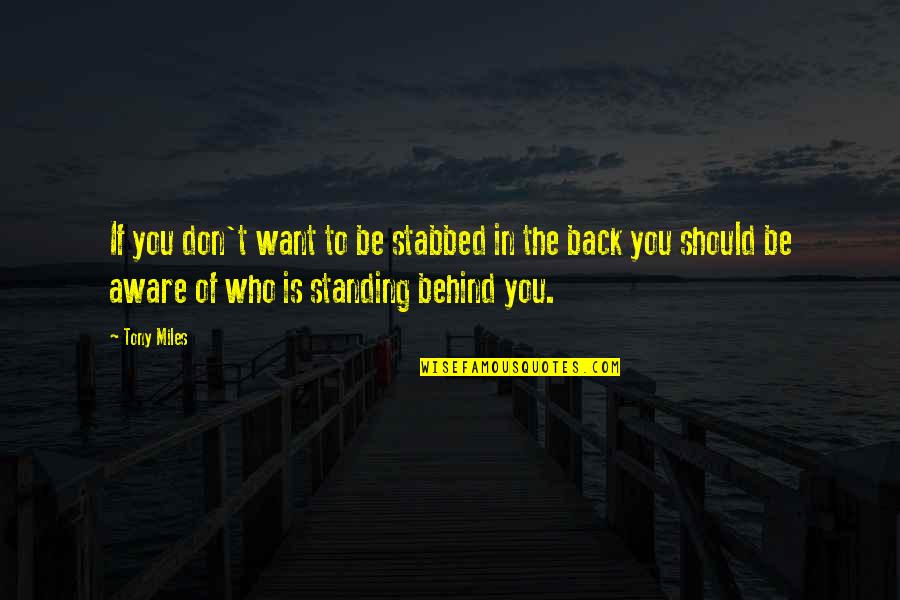 Stabbed From Behind Quotes By Tony Miles: If you don't want to be stabbed in