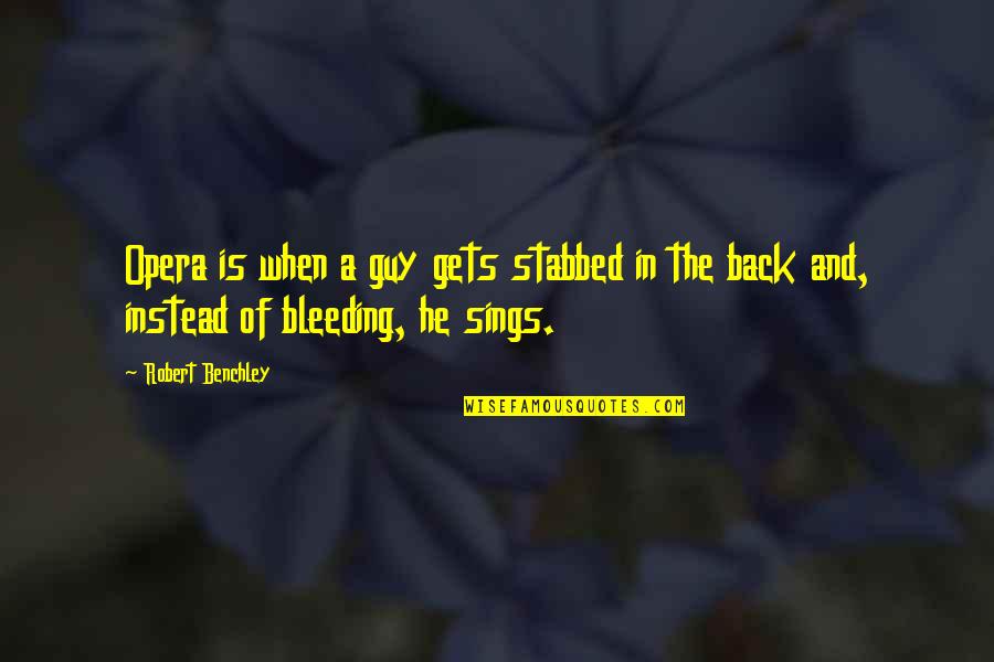 Stabbed My Back Quotes By Robert Benchley: Opera is when a guy gets stabbed in