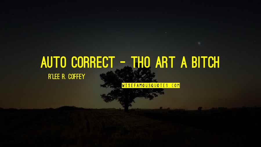 Stabber Friends Quotes By R'Lee R. Coffey: Auto correct - tho art a bitch