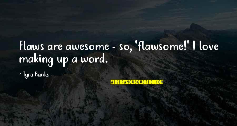Stabber Friends Quotes By Tyra Banks: Flaws are awesome - so, 'flawsome!' I love