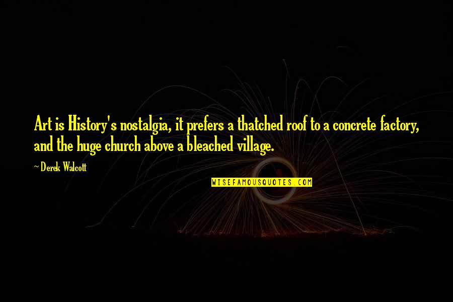 Stabber Jack Quotes By Derek Walcott: Art is History's nostalgia, it prefers a thatched Stabber Jack Quotes By Derek Walcott: Art is History's nostalgia, it prefers a thatched