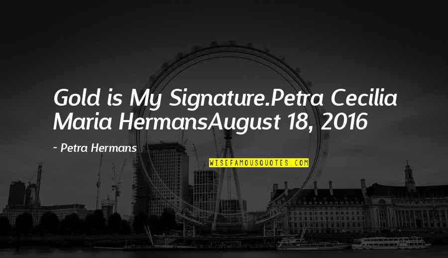 Stabber Orphen Quotes By Petra Hermans: Gold is My Signature.Petra Cecilia Maria HermansAugust 18,