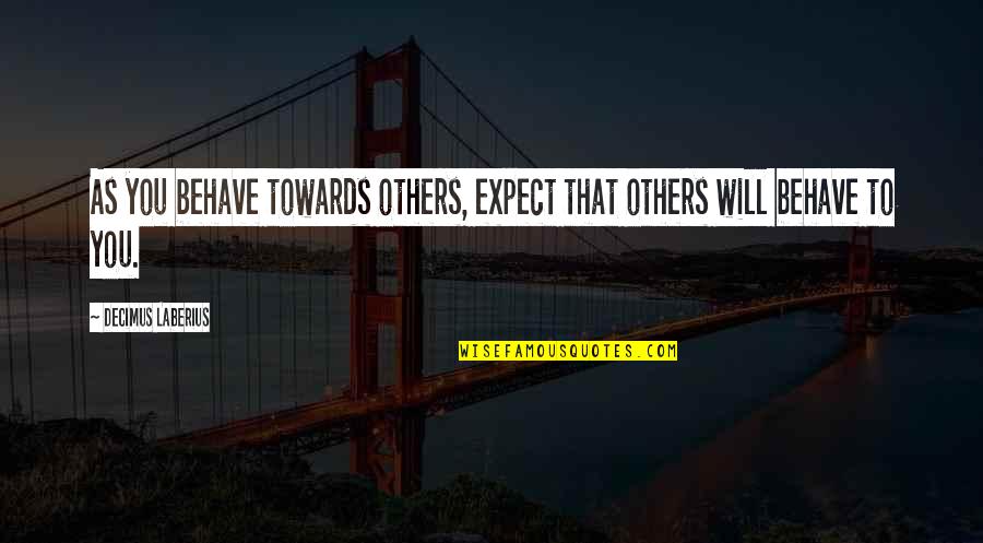 Stabbing Motivational Quotes By Decimus Laberius: As you behave towards others, expect that others