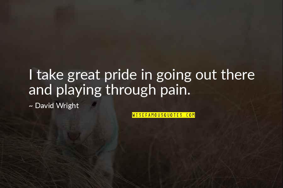 Stabdyti Quotes By David Wright: I take great pride in going out there