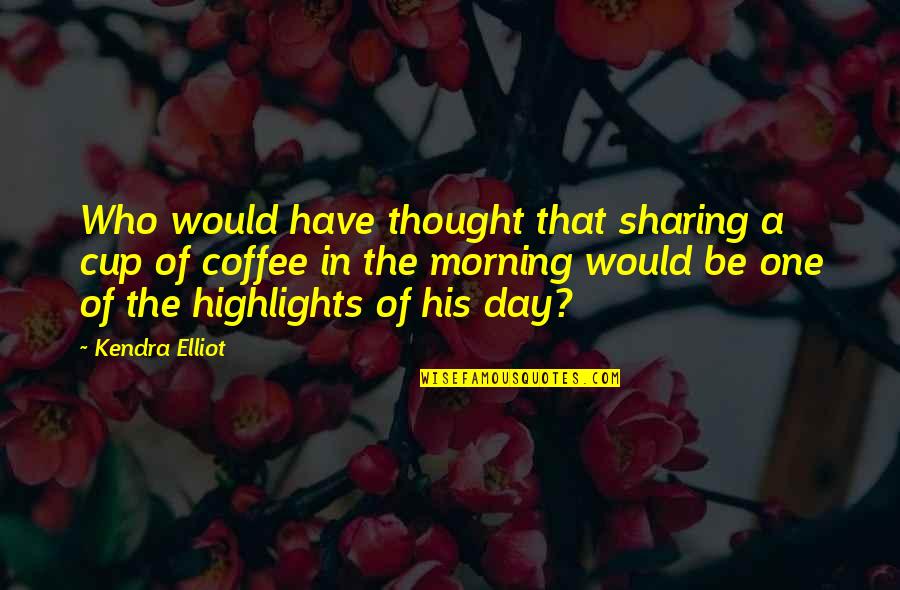 Stabdyti Quotes By Kendra Elliot: Who would have thought that sharing a cup Stabdyti Quotes By Kendra Elliot: Who would have thought that sharing a cup