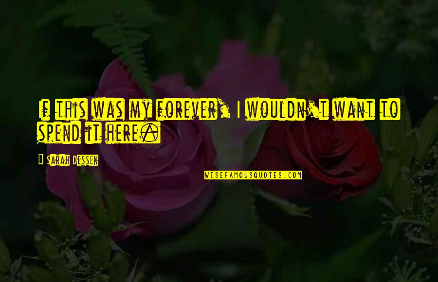 Stabdyti Quotes By Sarah Dessen: If this was my forever, I wouldn't want Stabdyti Quotes By Sarah Dessen: If this was my forever, I wouldn't want