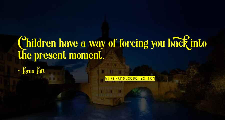 Stabell And Associates Quotes By Lorna Luft: Children have a way of forcing you back