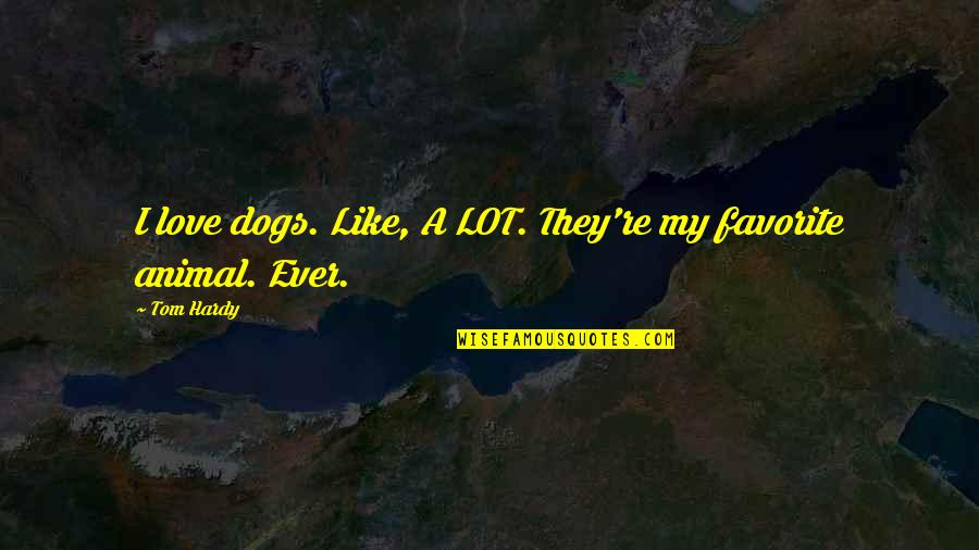 Stabell And Associates Quotes By Tom Hardy: I love dogs. Like, A LOT. They're my