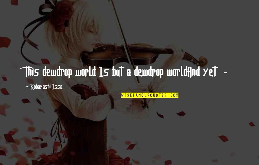 Stabenfeldt Games Quotes By Kobayashi Issa: This dewdrop world Is but a dewdrop worldAnd