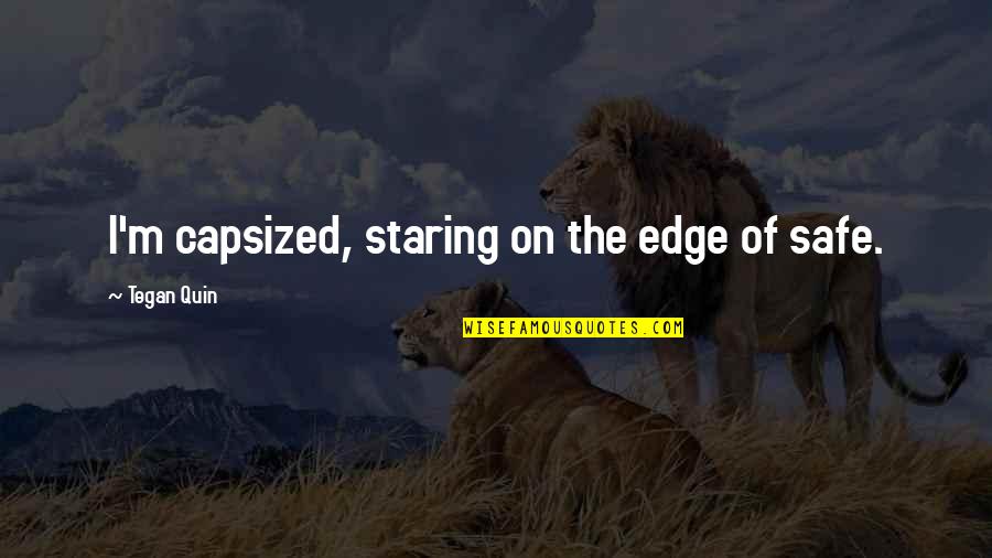 Stabenfeldt Games Quotes By Tegan Quin: I'm capsized, staring on the edge of safe.