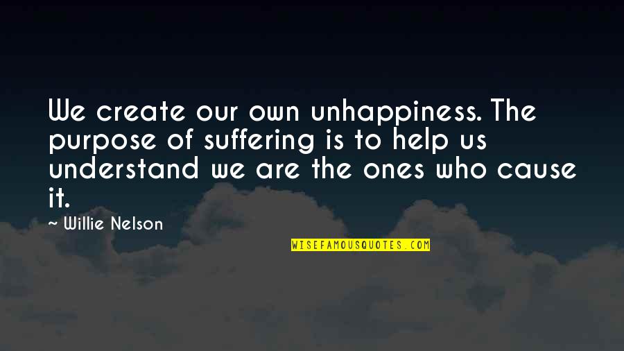 Stabiles Fahrwerk Quotes By Willie Nelson: We create our own unhappiness. The purpose of Stabiles Fahrwerk Quotes By Willie Nelson: We create our own unhappiness. The purpose of