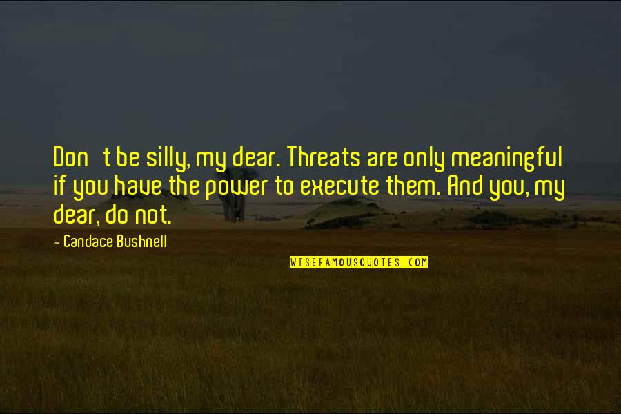Stabiles Sculpture Quotes By Candace Bushnell: Don't be silly, my dear. Threats are only Stabiles Sculpture Quotes By Candace Bushnell: Don't be silly, my dear. Threats are only