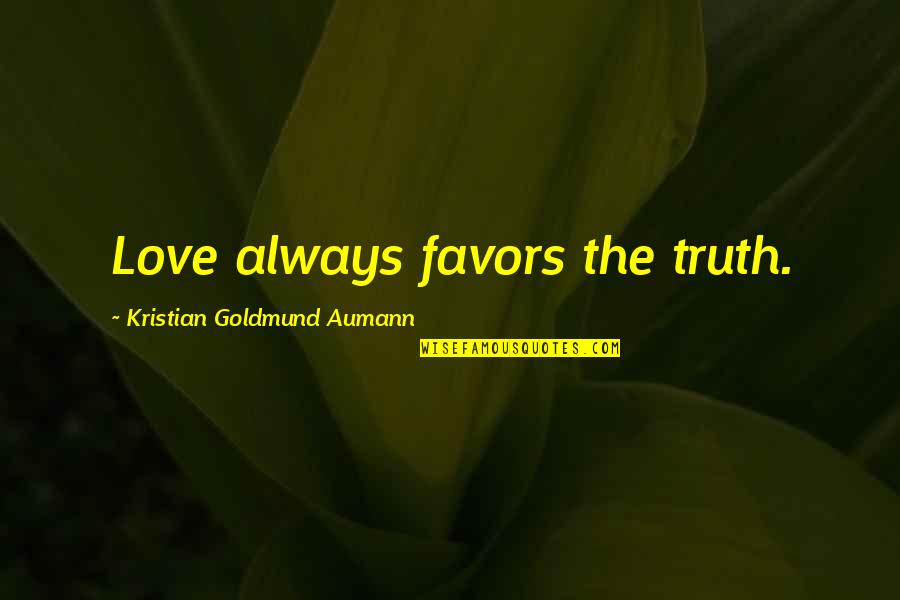 Stabiles Sculpture Quotes By Kristian Goldmund Aumann: Love always favors the truth. Stabiles Sculpture Quotes By Kristian Goldmund Aumann: Love always favors the truth.
