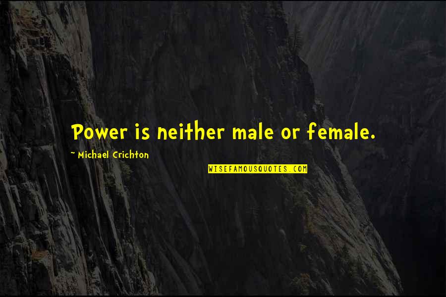 Stabilisation And Support Quotes By Michael Crichton: Power is neither male or female. Stabilisation And Support Quotes By Michael Crichton: Power is neither male or female.
