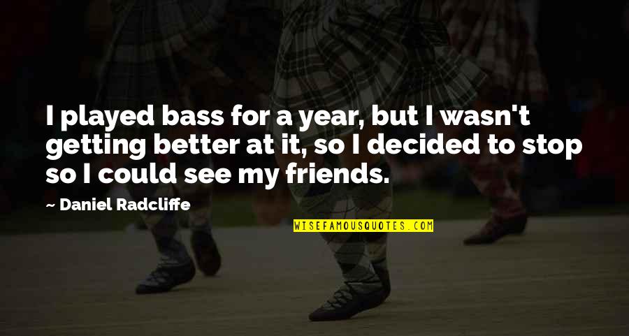 Stabilisation Quotes By Daniel Radcliffe: I played bass for a year, but I