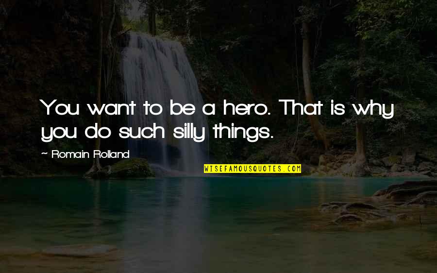 Stabilisation Quotes By Romain Rolland: You want to be a hero. That is