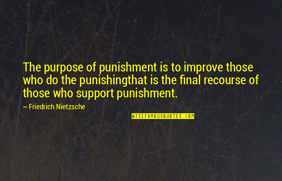 Stabilise Quotes By Friedrich Nietzsche: The purpose of punishment is to improve those Stabilise Quotes By Friedrich Nietzsche: The purpose of punishment is to improve those