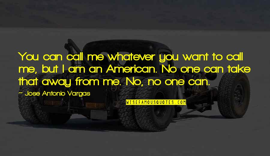 Stabilities Of A Airplane Quotes By Jose Antonio Vargas: You can call me whatever you want to