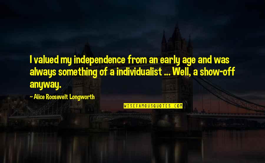 Stabilito Art Quotes By Alice Roosevelt Longworth: I valued my independence from an early age Stabilito Art Quotes By Alice Roosevelt Longworth: I valued my independence from an early age
