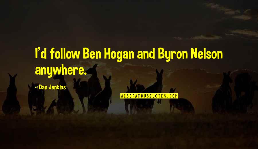 Stabilito Art Quotes By Dan Jenkins: I'd follow Ben Hogan and Byron Nelson anywhere. Stabilito Art Quotes By Dan Jenkins: I'd follow Ben Hogan and Byron Nelson anywhere.