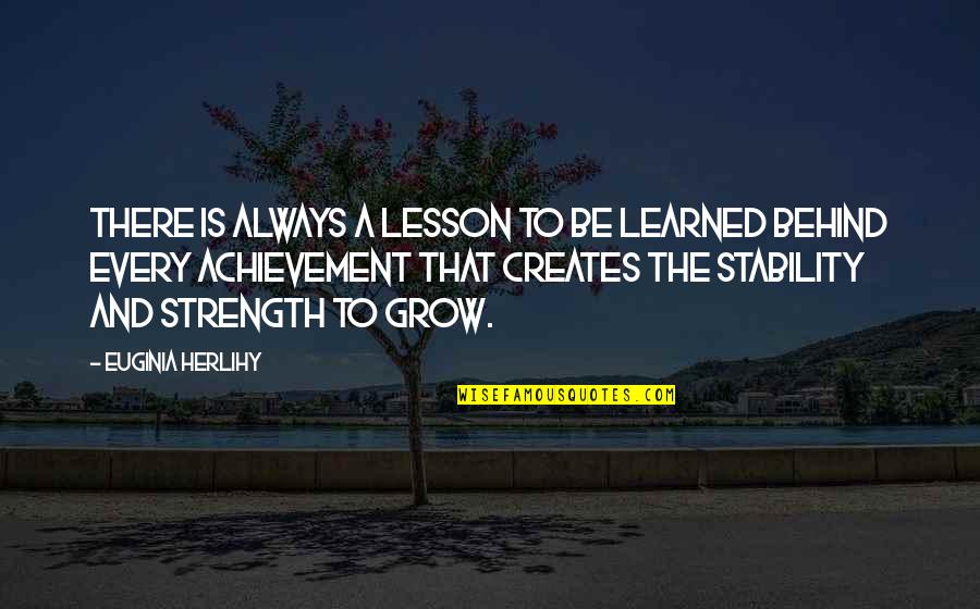 Stability And Strength Quotes By Euginia Herlihy: There is always a lesson to be learned