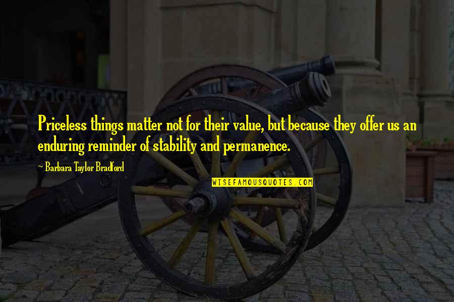 Stability In Life Quotes By Barbara Taylor Bradford: Priceless things matter not for their value, but