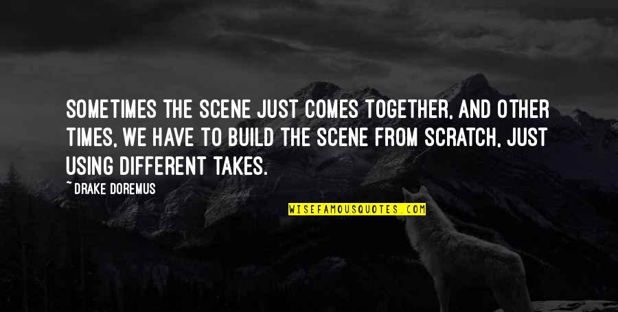 Stability In Life Quotes By Drake Doremus: Sometimes the scene just comes together, and other