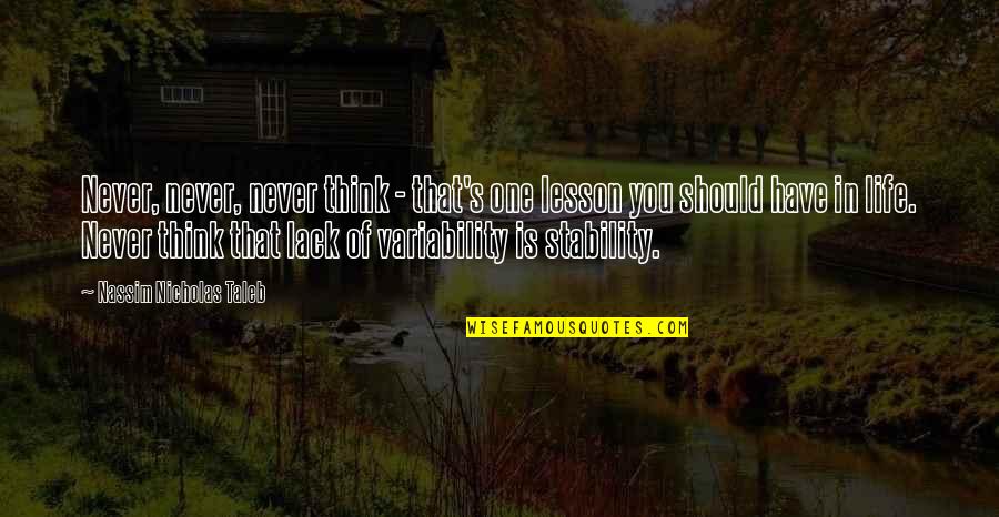 Stability In Life Quotes By Nassim Nicholas Taleb: Never, never, never think - that's one lesson