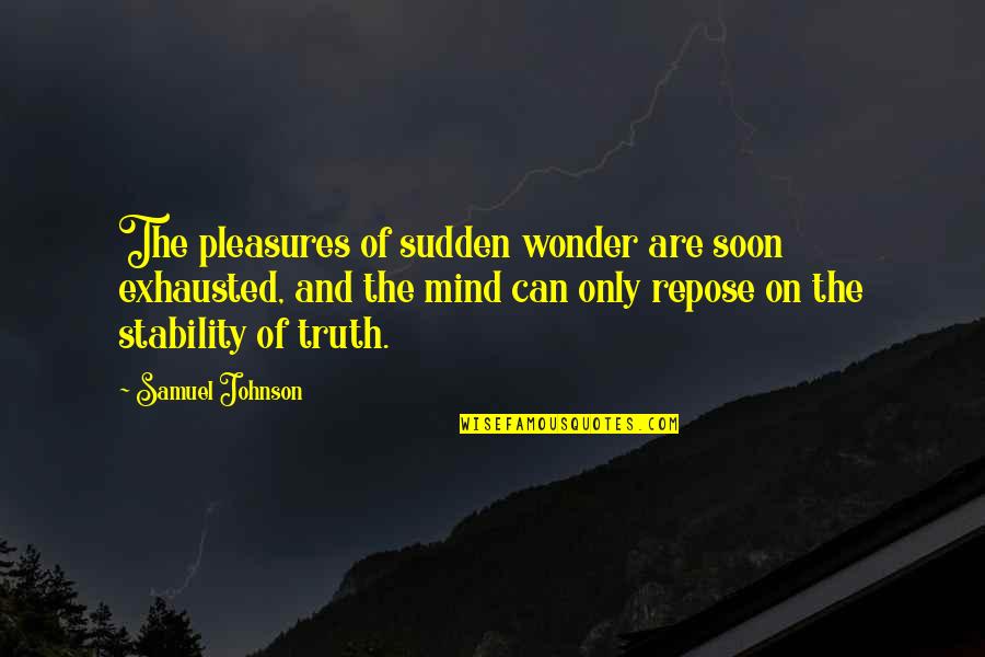 Stability Of Mind Quotes By Samuel Johnson: The pleasures of sudden wonder are soon exhausted, Stability Of Mind Quotes By Samuel Johnson: The pleasures of sudden wonder are soon exhausted,